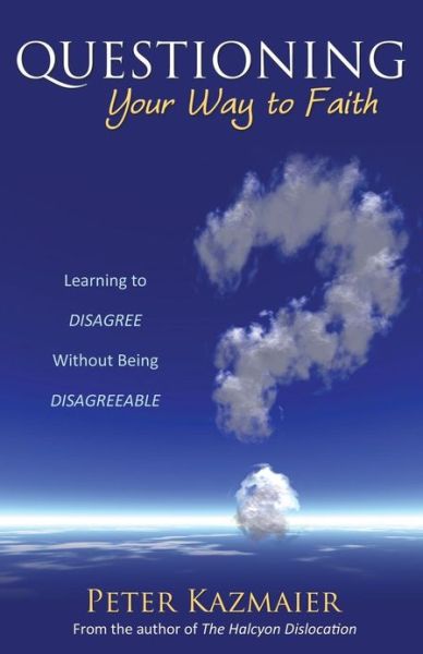 Cover for Peter Kazmaier · Questioning Your Way to Faith: Learning to Disagree Without Being Disagreeable (Paperback Book) (2013)