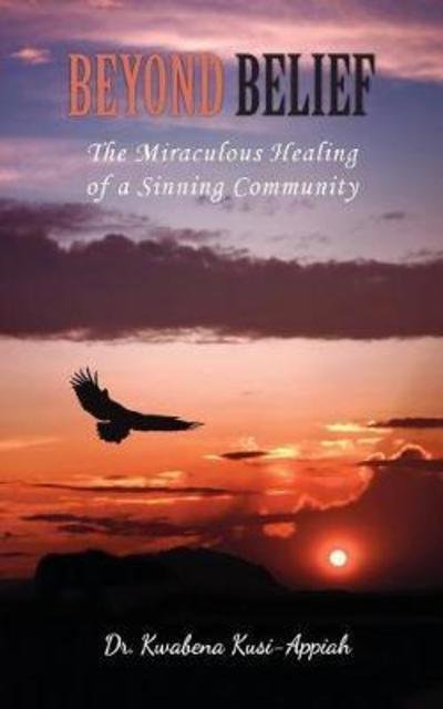 Beyond Belief: The Miraculous Healing of a Sinning Community - Kwabena Kusi-Appiah - Books - Grosvenor House Publishing Ltd - 9781786232649 - June 13, 2018
