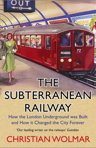 The Subterranean Railway: How the London Underground was Built and How it Changed the City Forever - Christian Wolmar - Książki - Atlantic Books - 9781786498649 - 5 listopada 2020