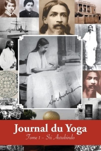 Cover for Aurobindo · Journal du Yoga (Tome 1): Notes de Sri Aurobindo sur sa Discipline Spirituelle (1909 - debut 1914) (Paperback Book) (2019)