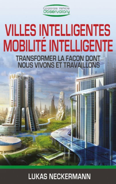 Cover for Lukas Neckermann · Villes Intelligentes, Mobilite Intelligente: Transformer La Facon Dont Nous Vivons et Travaillons (Book) (2018)