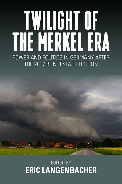 Cover for Eric Langenbacher · Twilight of the Merkel Era: Power and Politics in Germany after the 2017 Bundestag Election (Hardcover Book) (2019)