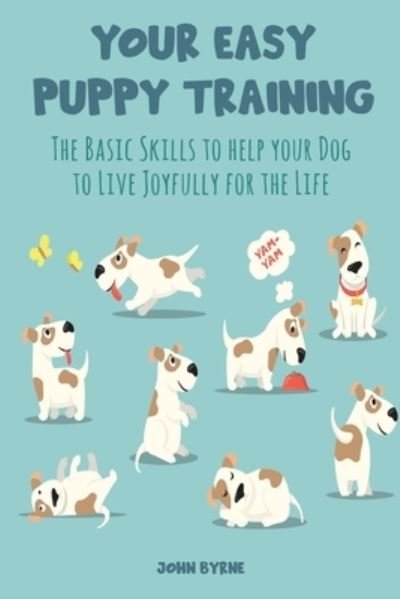 Cover for John Byrne · Your Easy Puppy Training: The Basic Skills to help your Dog to Live Joyfully for the Life (Taschenbuch) (2021)