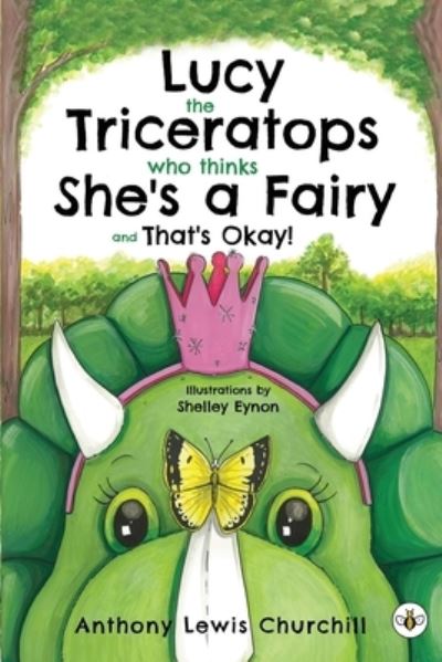 Anthony Lewis Churchill · Lucy the Triceratops Who Thinks She's a Fairy and That's Okay! (Paperback Book) (2021)