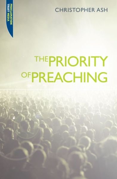 Cover for Christopher Ash · The Priority of Preaching - Proclamation Trust (Paperback Bog) [Revised edition] (2009)