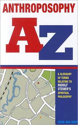 Anthroposophy A-Z: A Glossary of Terms Relating to Rudolf Steiner's Spiritual Philosophy - Henk van Oort - Livres - Rudolf Steiner Press - 9781855842649 - 2 novembre 2011