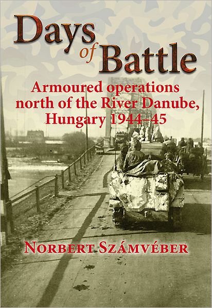 Cover for Norbert Szamveber · Days of Battle: Armoured Operations North of the River Danube, Hungary 1944 - 45 (Hardcover Book) (2013)