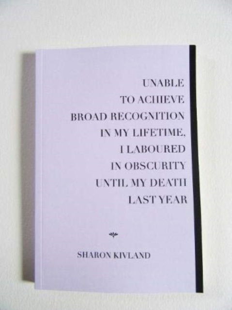 Cover for Sharon Kivland · Unable to Achieve Broad Recognition in My Lifetime, I Laboured in Obscurity Until My Death Last Year (Paperback Book) (2023)