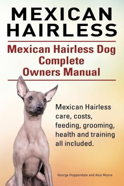 Mexican Hairless. Mexican Hairless Dog Complete Owners Manual. Mexican Hairless Care, Costs, Feeding, Grooming, Health and Training All Included. - George Hoppendale - Books - Imb Publishing - 9781910617649 - March 8, 2015