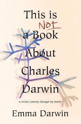 Cover for Emma Darwin · This is Not a Book About Charles Darwin: A writer's journey through my family (Hardcover Book) (2019)