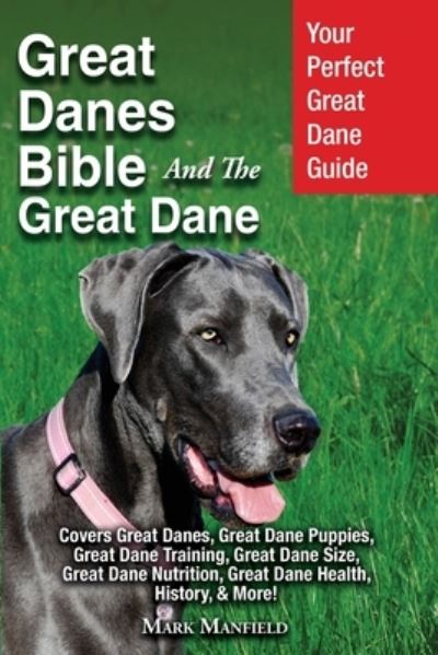 Cover for Mark Manfield · Great Danes Bible And The Great Dane: Your Perfect Great Dane Guide Covers Great Danes, Great Dane Puppies, Great Dane Training, Great Dane Size, Great Dane Nutrition, Great Dane Health, History, &amp; More! (Paperback Book) (2018)