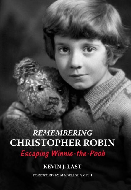 Cover for Kevin J. Last · Remembering Christopher Robin: Escaping Winnie-the-Pooh (Hardcover Book) (2023)