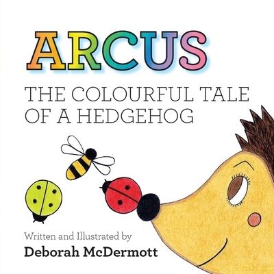 Cover for Deborah McDermott · Arcus: The colourful tale of a Hedgehog (Paperback Book) (2020)