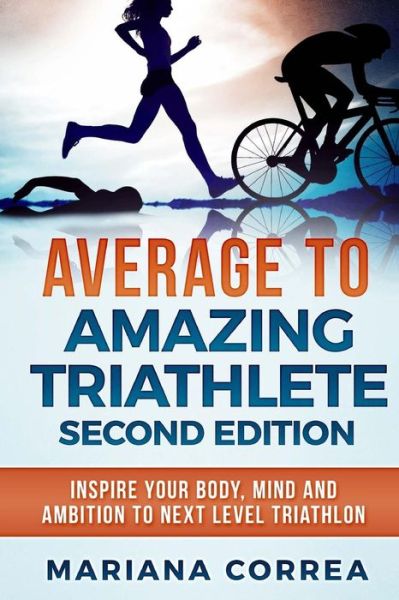 AVERAGE To AMAZING TRIATHLETE SECOND EDITION - Mariana Correa - Libros - Createspace Independent Publishing Platf - 9781985813649 - 24 de febrero de 2018