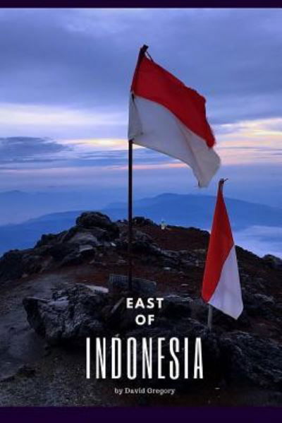 East of Indonesia - David Gregory - Bøger - Createspace Independent Publishing Platf - 9781987707649 - 11. april 2018