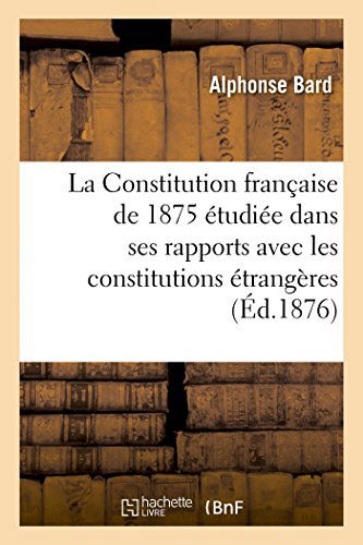 Cover for Bard-a · La Constitution Française De 1875 Étudiée Dans Ses Rapports Avec Les Constitutions Étrangères (Paperback Book) [French edition] (2014)