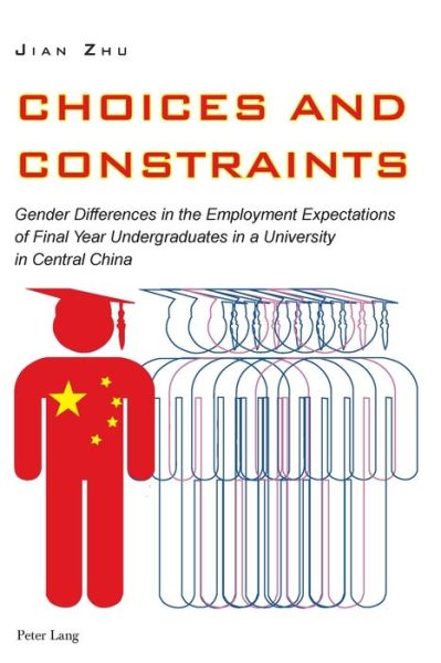 Choices and Constraints: Gender Differences in the Employment Expectations of Final Year Undergraduates in a University in Central China - Jian Zhu - Books - Peter Lang AG, Internationaler Verlag de - 9783034308649 - January 29, 2014