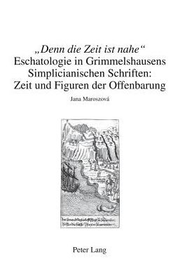 Cover for Jana Maroszova · &quot;Denn Die Zeit Ist Nahe&quot;: Eschatologie in Grimmelshausens Simplicianischen Schriften : Zeit Und Figuren Der Offenbarung (Paperback Book) [German edition] (2012)