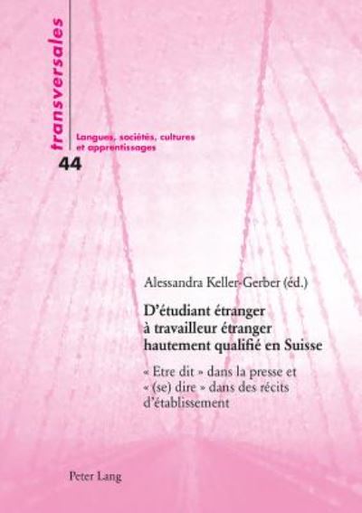 Cover for D'Etudiant Etranger A Travailleur Etranger Hautement Qualifie En Suisse: &quot; Etre Dit &quot; Dans La Presse Et &quot; (Se) Dire &quot; Dans Les Recits d'Etablissement - Transversales (Paperback Book) (2016)