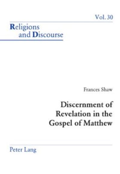 Discernment of Revelation in the Gospel of Matthew - Religions and Discourse - Frances Shaw - Books - Verlag Peter Lang - 9783039105649 - January 3, 2007