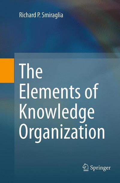 Cover for Richard P. Smiraglia · The Elements of Knowledge Organization (Paperback Book) [Softcover reprint of the original 1st ed. 2014 edition] (2016)