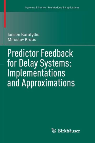 Predictor Feedback for Delay Systems: Implementations and Approximations - Systems & Control: Foundations & Applications - Iasson Karafyllis - Kirjat - Birkhauser Verlag AG - 9783319825649 - tiistai 17. heinäkuuta 2018