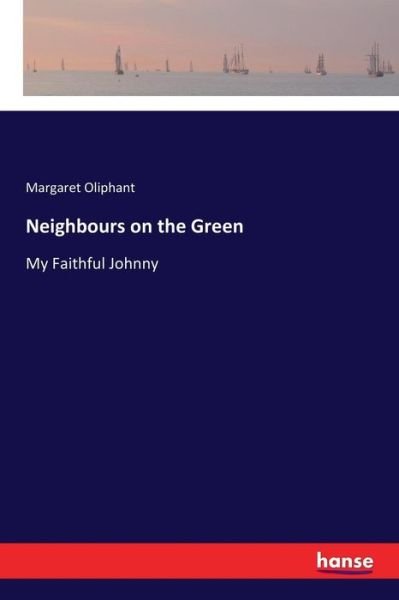 Neighbours on the Green: My Faithful Johnny - Margaret Oliphant - Książki - Hansebooks - 9783337364649 - 11 stycznia 2018