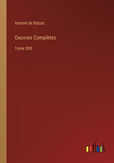 Oeuvres Completes : Tome XXII - Honore de Balzac - Bøger - Outlook Verlag - 9783368210649 - 23. juni 2022