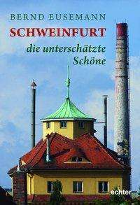 Schweinfurt - die unterschätzt - Eusemann - Bücher -  - 9783429054649 - 