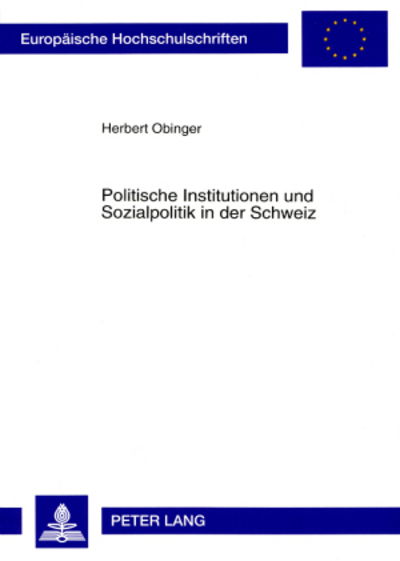 Cover for Herbert Obinger · Politische Institutionen Und Sozialpolitik in Der Schweiz: Der Einfluß Von Nebenregierungen Auf Struktur Und Entwicklungsdynamik Des Schweizerischen Sozialstaates - Europaeische Hochschulschriften / European University Studie (Paperback Book) (1998)