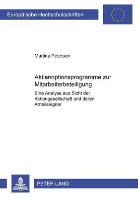 Cover for Martina Petersen · Aktienoptionsprogramme Zur Mitarbeiterbeteiligung: Eine Analyse Aus Sicht Der Aktiengesellschaft Und Deren Anteilseigner - Europaeische Hochschulschriften / European University Studie (Paperback Book) (2001)
