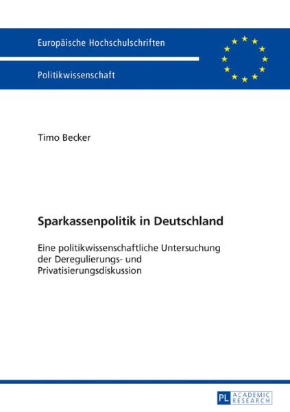 Cover for Timo Becker · Sparkassenpolitik in Deutschland: Eine Politikwissenschaftliche Untersuchung Der Deregulierungs- Und Privatisierungsdiskussion - Europaeische Hochschulschriften / European University Studie (Hardcover Book) (2017)