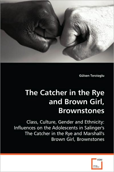 Cover for G¿¿lsen Terzioglu · The Catcher in the Rye and Brown Girl, Brownstones: Class, Culture, Gender and Ethnicity: Influences on the Adolescents in Salinger's the Catcher in the Rye and Marshall's Brown Girl, Brownstones (Paperback Book) (2008)