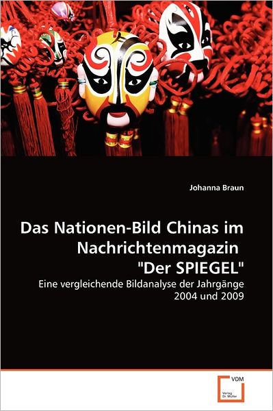 Cover for Johanna Braun · Das Nationen-bild Chinas Im Nachrichtenmagazin  &quot;Der Spiegel&quot;: Eine Vergleichende Bildanalyse Der Jahrgänge 2004 Und 2009 (Paperback Bog) [German edition] (2011)