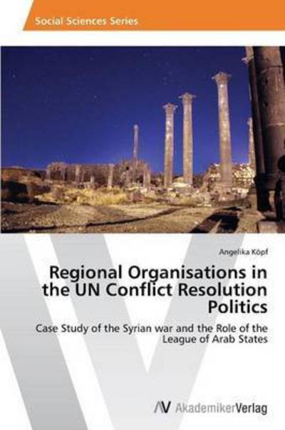 Cover for Kopf Angelika · Regional Organisations in the Un Conflict Resolution Politics (Paperback Book) (2015)