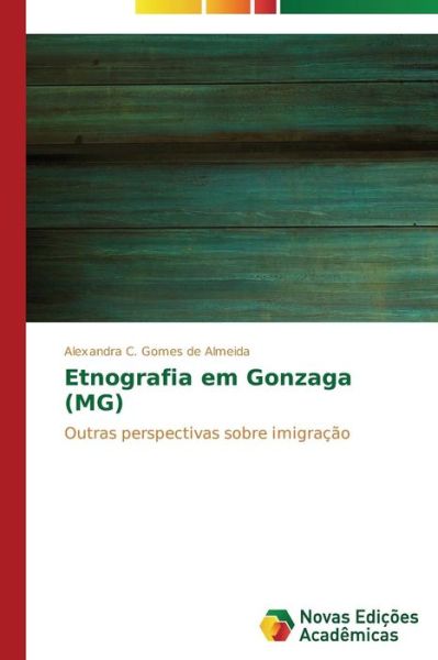 Cover for Alexandra C. Gomes De Almeida · Etnografia Em Gonzaga (Mg): Outras Perspectivas Sobre Imigração (Paperback Book) [Portuguese edition] (2014)