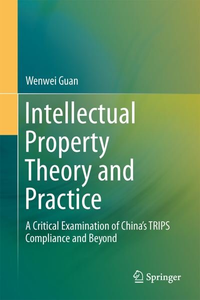 Cover for Wenwei Guan · Intellectual Property Theory and Practice: A Critical Examination of China's TRIPS Compliance and Beyond (Hardcover bog) (2014)