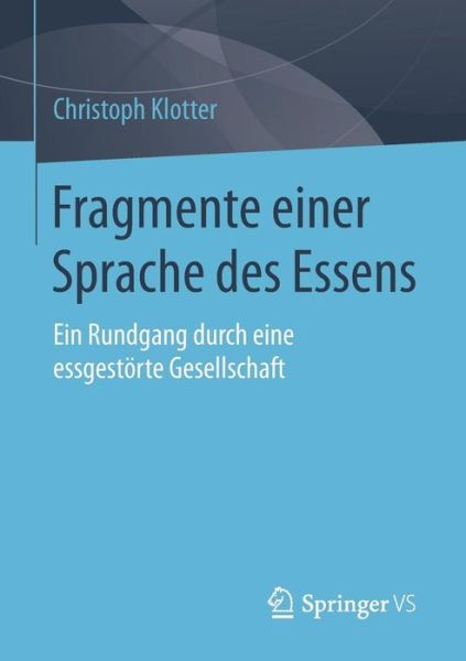 Cover for Christoph Klotter · Fragmente Einer Sprache Des Essens: Ein Rundgang Durch Eine Essgestoerte Gesellschaft (Paperback Book) [2015 edition] (2014)