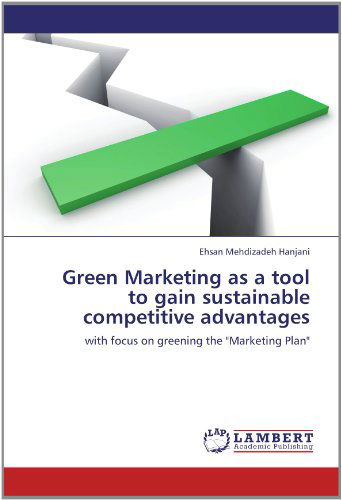 Cover for Ehsan Mehdizadeh Hanjani · Green Marketing As a Tool to Gain Sustainable Competitive Advantages: with Focus on Greening the &quot;Marketing Plan&quot; (Paperback Bog) (2012)