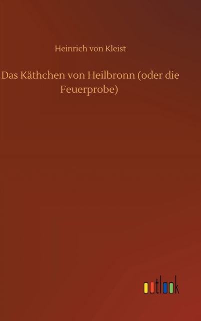 Das Kathchen von Heilbronn (oder die Feuerprobe) - Heinrich von Kleist - Kirjat - Outlook Verlag - 9783752356649 - torstai 16. heinäkuuta 2020