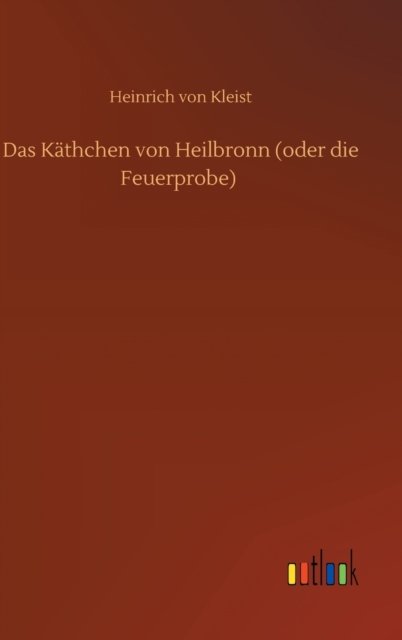 Cover for Heinrich von Kleist · Das Kathchen von Heilbronn (oder die Feuerprobe) (Gebundenes Buch) (2020)