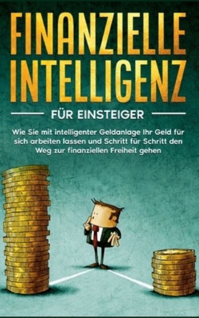 Cover for Sebastian Kopischke · Finanzielle Intelligenz fur Einsteiger: Wie Sie mit intelligenter Geldanlage Ihr Geld fur sich arbeiten lassen und Schritt fur Schritt den Weg zur finanziellen Freiheit gehen (Paperback Book) (2021)