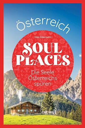 Cover for Sven Eisermann · Soul Places Österreich – Die Seele Österreichs spüren (Buch) (2024)