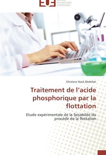 Cover for Ghizlane Naid Abdellah · Traitement De L'acide Phosphorique Par La Flottation: Etude Expérimentale De La Faisabilité Du Procédé De La Flottation (Taschenbuch) [French edition] (2018)