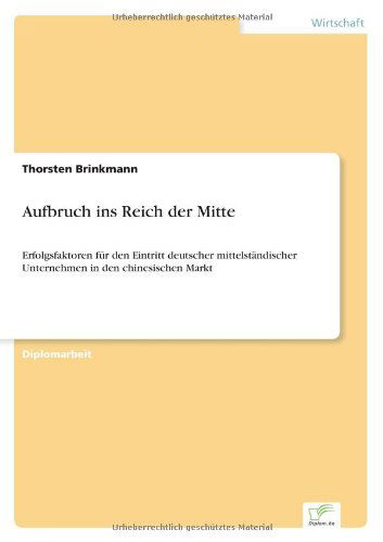 Cover for Thorsten Brinkmann · Aufbruch ins Reich der Mitte: Erfolgsfaktoren fur den Eintritt deutscher mittelstandischer Unternehmen in den chinesischen Markt (Paperback Book) [German edition] (2003)