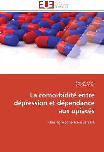 Cover for Celia Goeldner · La Comorbidité Entre Dépression et Dépendance Aux Opiacés: Une Approche Transversale (Paperback Book) [French edition] (2018)