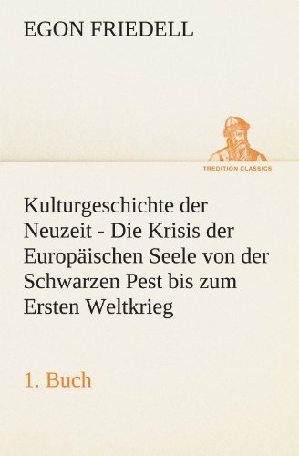 Cover for Egon Friedell · Kulturgeschichte Der Neuzeit - 1. Buch: Die Krisis Der Europäischen Seele Von Der Schwarzen Pest Bis Zum Ersten Weltkrieg (Tredition Classics) (German Edition) (Taschenbuch) [German edition] (2012)