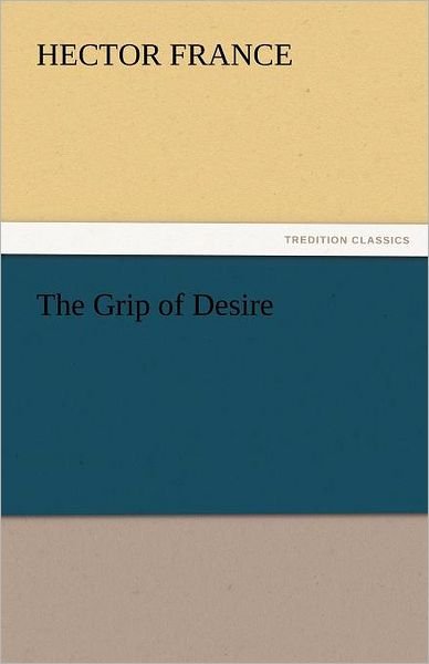 Cover for Hector France · The Grip of Desire (Tredition Classics) (Paperback Book) (2011)