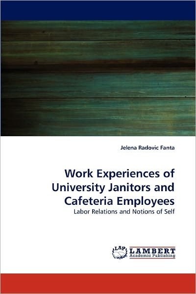 Cover for Jelena Radovic Fanta · Work Experiences of University Janitors and Cafeteria Employees: Labor Relations and Notions of Self (Pocketbok) (2010)