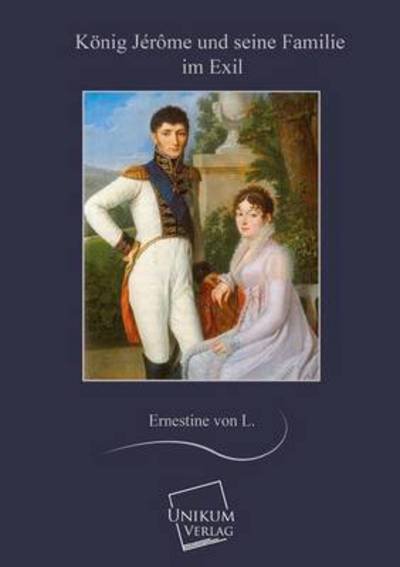 Cover for Ernestine Von L · Konig Jerome Und Seine Familie Im Exil (Taschenbuch) [German edition] (2013)